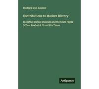 Contributions to Modern History: From the British Museum and the State Paper Office. Frederick II and His Times.