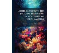 Contributions to the Natural History of the Acalephae of North America