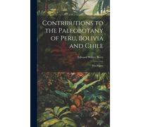 Contributions To The Paleobotany Of Peru, Bolivia And Chile: Five Papers