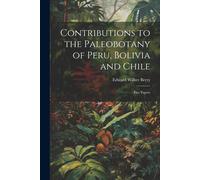 Contributions To The Paleobotany Of Peru, Bolivia And Chile: Five Papers