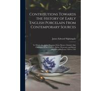 Contributions Towards The History Of Early English Porcelain From Contemporary Sources: To Which Are Added Reprints From Messrs. Christie's Sale Catal