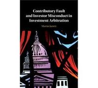 Contributory Fault and Investor Misconduct in Investment Arbitration by Martin Jarrett Unknown (Auteur)
