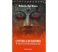 Contro il Buddismo: Il volto oscuro di una dottrina arcana