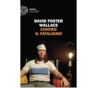 Contro il fatalismo - David Foster Wallace - Einaudi - ebook (ePub) - Livre