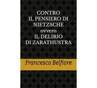 CONTRO IL PENSIERO DI NIETZSCHE ovvero IL DELIRIO DI ZARATHUSTRA