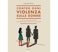 Contro ogni violenza sulle donne. Come rispondere agli stereotipi, combattere gli abusi e costruire una nuova parità
