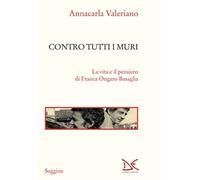 Contro tutti i muri. La vita e il pensiero di Franca Ongaro Basaglia