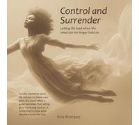 Control and Surrender: Letting life lead when the mind can no longer hold on