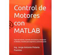 Control de Motores con MATLAB: Tipos de motores, controles electrónicos y simulación en Matlab y Simulink para ingeniería y automatización