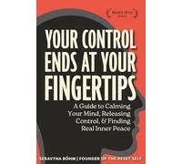 Control Ends at Your Fingertips: A Quick Guide to Calming Your Mind, Releasing Control, and Finding Real Inner Peace