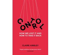 Control How we lost it and how to take it back - Claire Ainsley - Biteback Publishing - ebook (ePub) - Livre