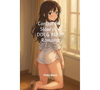 Control Me, Slowly: A DDLG BDSM Romance: Spanking, Bondage, Obedience, and the Relentless Power of a Daddy Dom Who Doesn’t Share