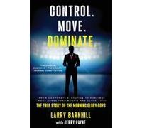 Control. Move. Dominate.: The True Story Of The Morning Glory Boys Paperback Book By Larry Barnhill