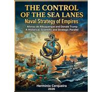 CONTROL OF THE STRAITS - Naval Strategy of Empires: Afonso de Albuquerque and Donald Trump A Historical, Scientific, and Strategic Parallel