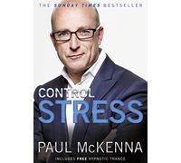 Control Stress: stop worrying and feel good now with multi-million-copy bestselling author Paul McKenna’s sure-fire system