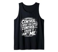 Control What You Can Control Cause It Ain't Me - Débardeur