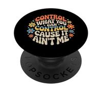 Control What You Can Control Cause It Ain't Me - PopSockets PopGrip Adhésif