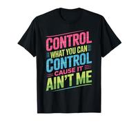 Control What You Can Control Cause It Ain't Me T-Shirt