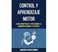 Control y Aprendizaje Motor: Bases Conceptuales y Aplicaciones al Movimiento Humano y el Deporte