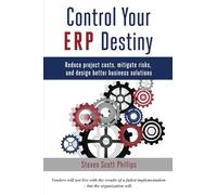 Control Your ERP Destiny: Reduce Project Costs, Mitigate Risks, and Design Better Business Solutions