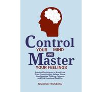 Control Your Mind And Master Your Feelings: Practical Techniques to Break Free From Overthinking, Relieve Stress, Stop Negative Thinking Patterns, And Find Emotional Stability