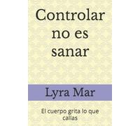 Controlar no es sanar: El cuerpo grita lo que callas