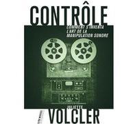 Contrôle: Comment s'inventa l'art de la manipulation sonore