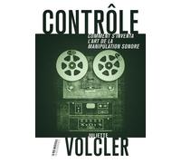 Contrôle - Comment s'inventa l'art de la manipulation sonore - Juliette Volcler - La découverte - broché - Essai
