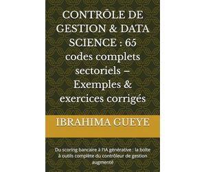 CONTRÔLE DE GESTION & DATA SCIENCE : 65 codes complets sectoriels - Exemples & exercices corrigés: Du scoring bancaire à l'IA générative : la boîte à outils complète du contrôleur de gestion augmenté