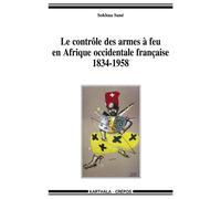 Contrôle des armes à feu en Afrique occidentale française. 1834-1958 (Le) - Sokhna Sane - Karthala - broché - Etude
