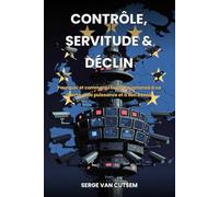 Contrôle, servitude & déclin: Pourquoi et comment l'Europe a renoncé à sa liberté, à sa puissance et à son avenir