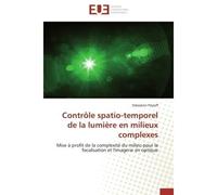 Contrôle spatio-temporel de la lumière en milieux complexes Mise à profit de la complexité du milieu pour la focalisation et l'imagerie en optique - Sébastien Popoff - Universitaires Europeennes - bro