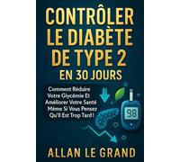 CONTRÔLER LE DIABÈTE DE TYPE 2 EN 30 JOURS: Comment réduire votre glycémie et améliorer votre santé même si vous pensez qu'il est trop tard !