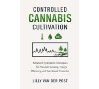 Controlled Cannabis Cultivation: Advanced Hydroponic Techniques for Precision Growing, Energy Efficiency, and Year-Round Production