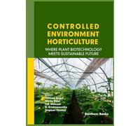 Controlled Environment Horticulture: Where Plant Biotechnology Meets Sustainable Future