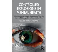 Controlled Explosions in Mental Health A Compassionate Guide to Understanding Why Our Brains Self-Sabotage, Self-Criticise, and Self-Harm - Charlie Heriot-Maitland - Routledge - ebook (ePub) - Livre