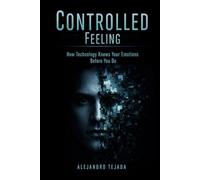 Controlled Feeling: How Technology Knows Your Emotions Before You Do
