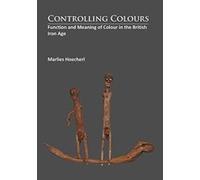 Controlling Colours: Function and Meaning of Colour in the British Iron Age - [Version Originale] Inconnu (Auteur)