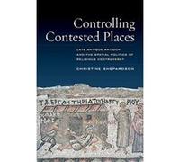 Controlling Contested Places: Late Antique Antioch and the Spatial Politics of Religious Controversy - [Livre en VO] Christine Shepardson (Auteur)