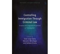 Controlling Immigration Through Criminal Law: European And Comparative Perspectives On Crimmigration