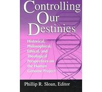 Controlling Our Destinies: The Human Genome Project From Historical, Philosophical, Social, And Ethical Perspectives