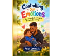 CONTROLLING OUR EMOTIONS A Grown-Up's Guide to Helping Kids With Big Feelings