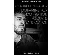 Controlling your dopamine for motivation, focus and satisfaction