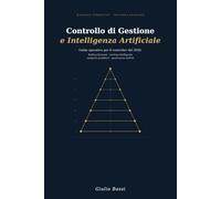 Controllo di Gestione e Intelligenza Artificiale: Seconda Edizione 2026. AI Act, Agentic AI e Prompt Engineering per il Controller. Data Governance, ... Guida Pratica per CFO e Controller delle PMI