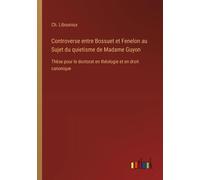 Controverse Entre Bossuet Et Fenelon Au Sujet Du Quietisme De Madame Guyon