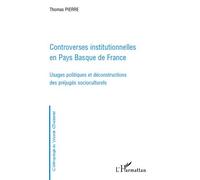 Controverses institutionnelles en Pays Basque de France Usages politiques et déconstructions des préjugés socioculturels - Pierre Thomas - L'harmattan - broché - Essai