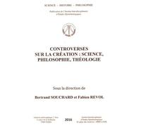 Controverses Sur La Création : Science, Philosophie, Théologie - Actes Du Colloque De La Chaire Science Et Religion À L'institut Catholique De Lyon, 9-11 Avril 2015