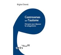 Controverses sur l'autisme Décrypter pour dépasser les antagonismes - Brigitte Chamak - Eres - broché - Essai