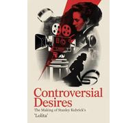 Controversial Desires: The Making of Stanley Kubrick's 'Lolita'