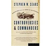 Controversies & Commanders: Dispatches from the Army of the Potomac Sears, Stephen W. (Auteur)